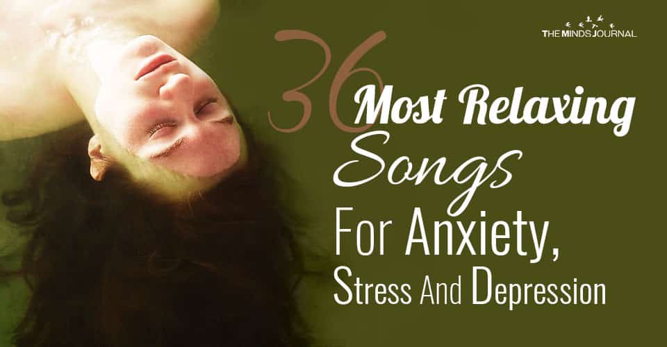 36 Most Relaxing Songs For Anxiety, Stress, And Depression