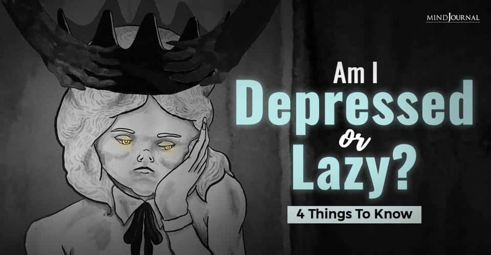 Am I Depressed Or Lazy? How to differentiate? 4 Things To Know