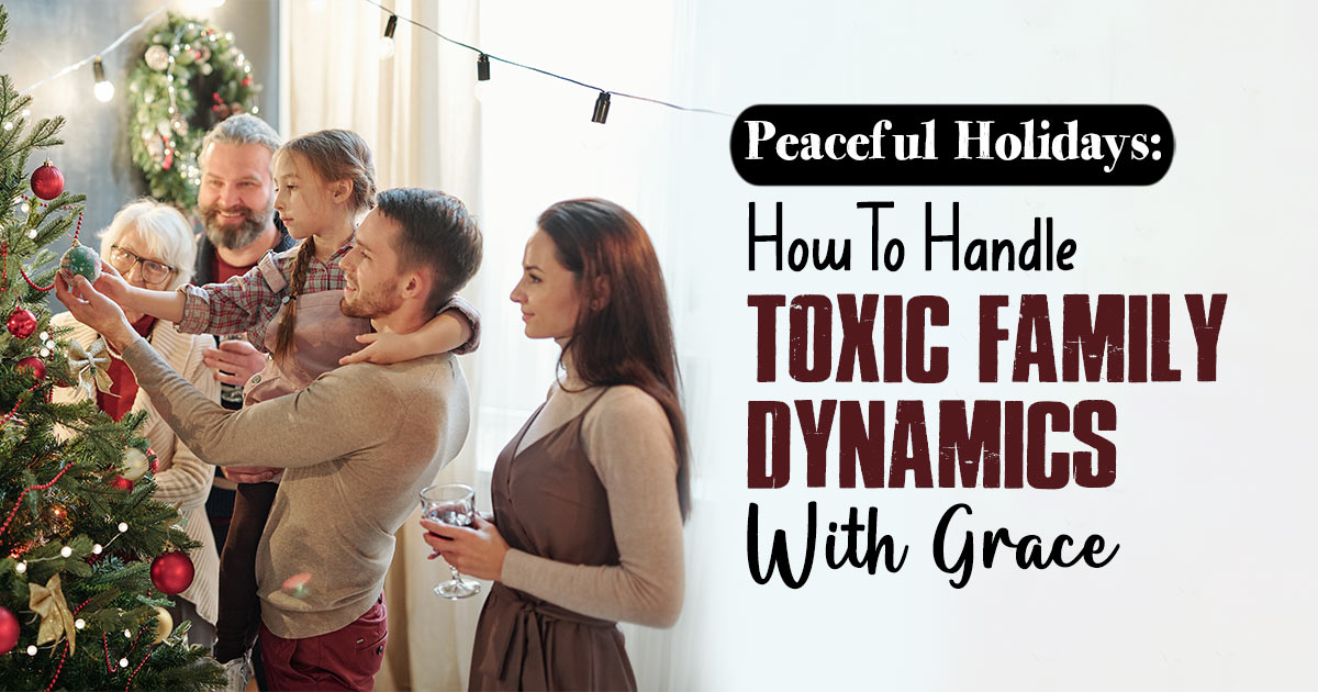 How Do You Deal With Toxic Family Members During The Holiday Season?