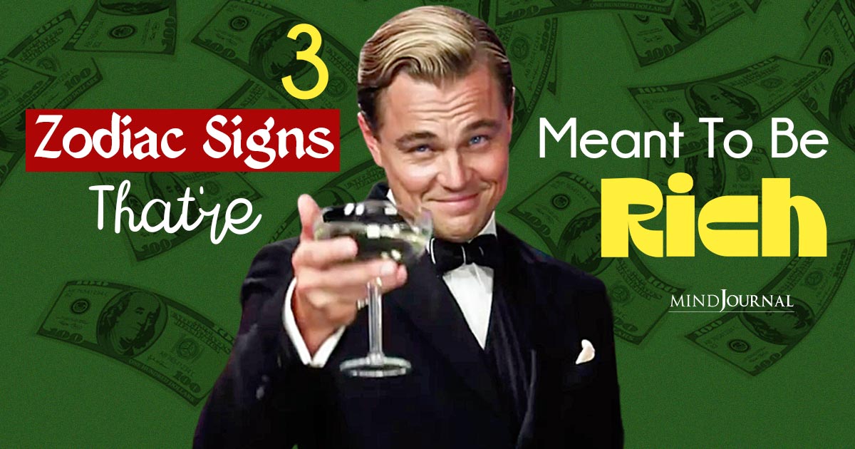 3 Zodiac Signs That Are Meant To Be Rich And What Makes Them Wealth Magnets