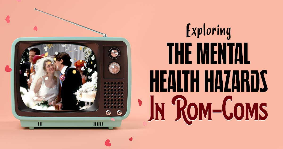 Love Lessons Or Illusions? The Not-So-Romantic Effects Of Rom-Coms On Mental Health 